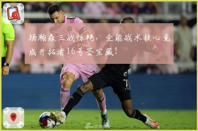 杨瀚森三战惊艳，全能战术核心竟成开拓者16号签宝藏！